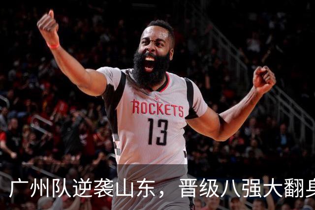 广州队逆袭山东，晋级八强大翻身！